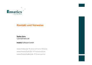 Kontakt und Verweise



Stefan Zorn
s.zorn@imatics.de

imatics Software GmbH


www.imatics.de  Unternehmens-Website
www.ProcessSuite.de  Produktwebsite
www.ProcessGallery.de  Prozessportal
 