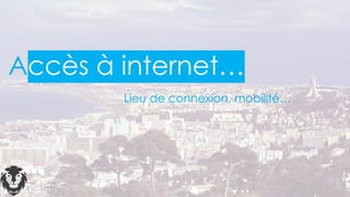 Accès à internet…
Lieu de connexion, mobilité…
 