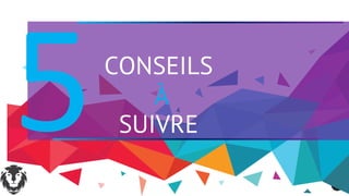 CONSEILS
5 À
SUIVRE
 