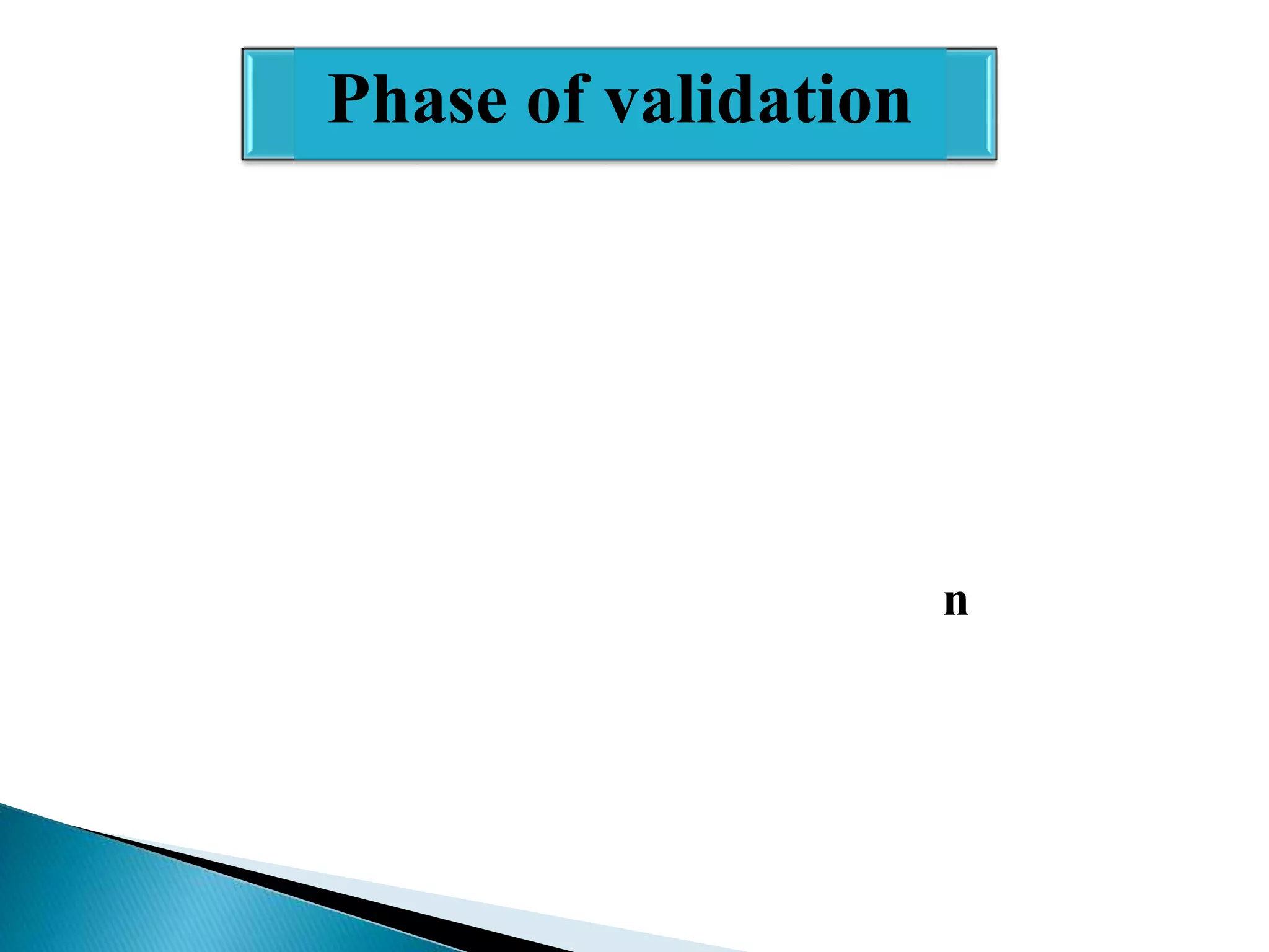 Phases of validation
Phase of validation
Design Qualification
Phases
Installation Qualification
Of
validation

Operational Qualification
Performance Qualification

 