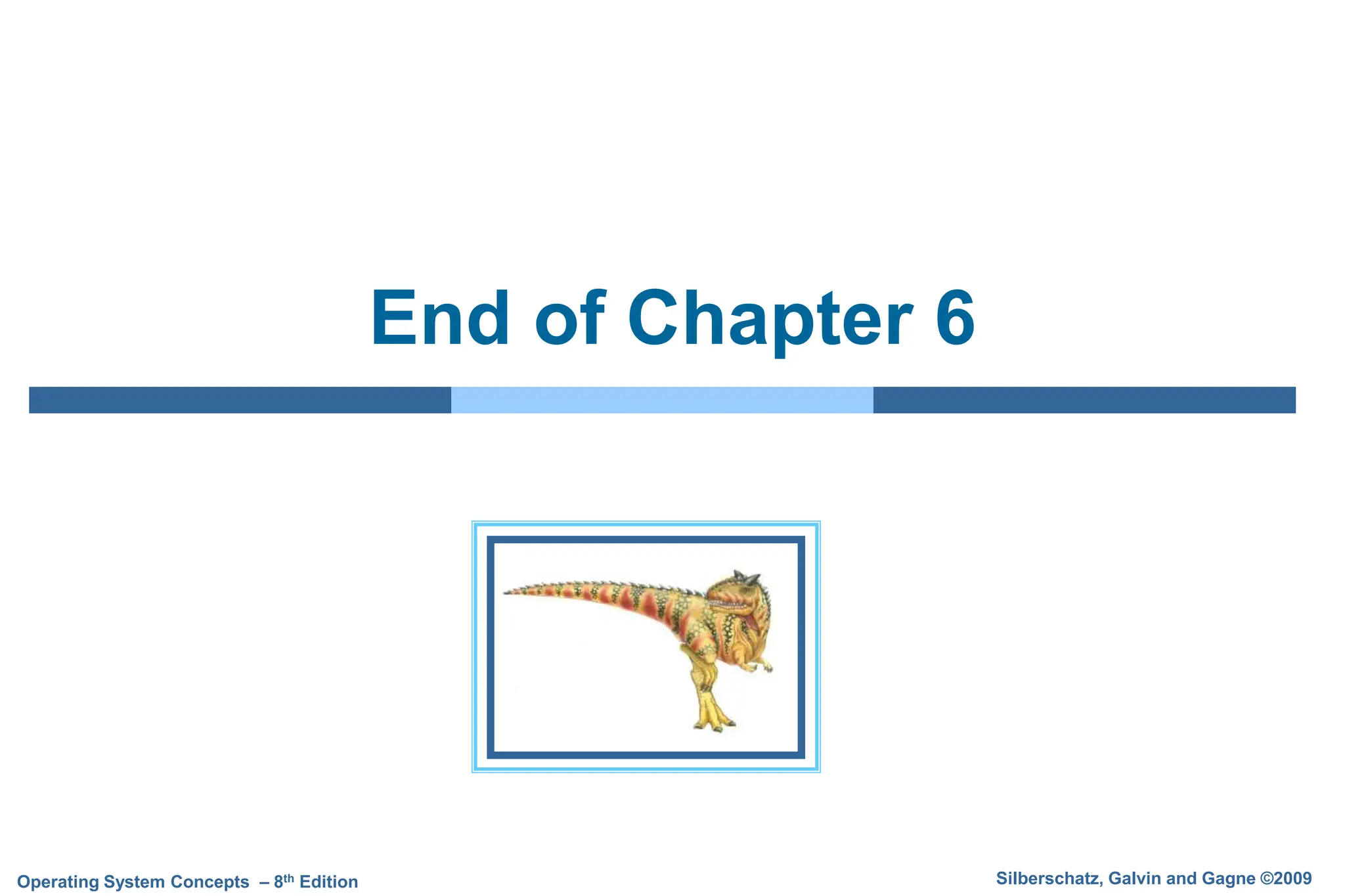 Silberschatz, Galvin and Gagne ©2009
Operating System Concepts – 8th Edition
End of Chapter 6
 