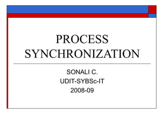 PROCESS SYNCHRONIZATION SONALI C. UDIT-SYBSc-IT 2008-09 