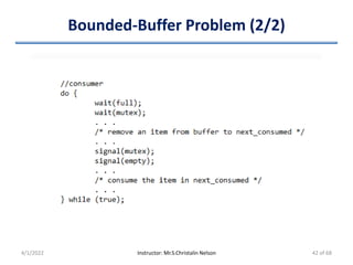 Bounded-Buffer Problem (2/2)
4/1/2022 Instructor: Mr.S.Christalin Nelson 42 of 68
 