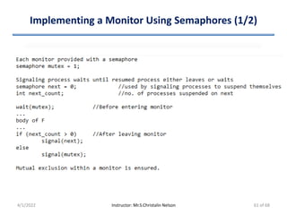 Implementing a Monitor Using Semaphores (1/2)
4/1/2022 Instructor: Mr.S.Christalin Nelson 61 of 68
 