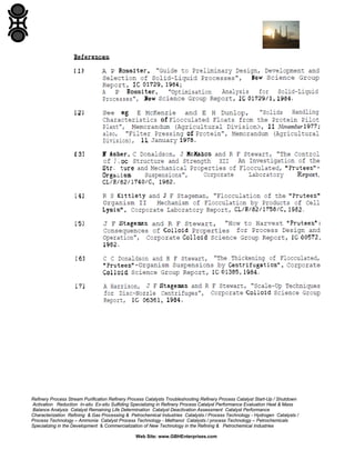 Refinery Process Stream Purification Refinery Process Catalysts Troubleshooting Refinery Process Catalyst Start-Up / Shutdown
Activation Reduction In-situ Ex-situ Sulfiding Specializing in Refinery Process Catalyst Performance Evaluation Heat & Mass
Balance Analysis Catalyst Remaining Life Determination Catalyst Deactivation Assessment Catalyst Performance
Characterization Refining & Gas Processing & Petrochemical Industries Catalysts / Process Technology - Hydrogen Catalysts /
Process Technology – Ammonia Catalyst Process Technology - Methanol Catalysts / process Technology – Petrochemicals
Specializing in the Development & Commercialization of New Technology in the Refining & Petrochemical Industries
Web Site: www.GBHEnterprises.com

 