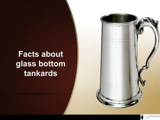 Facts about
glass bottom
tankards
 