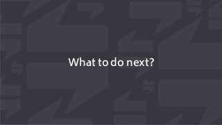 What to do next?
 