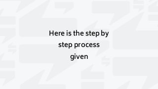 Here is the step by
step process
given
 