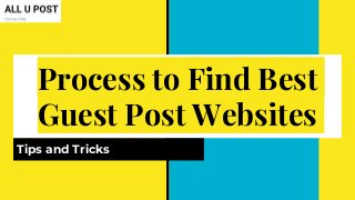Process to Find Best
Guest Post Websites
Tips and Tricks
 