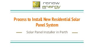 Process to Install New Residential Solar
Panel System
Solar Panel Installer in Perth
 