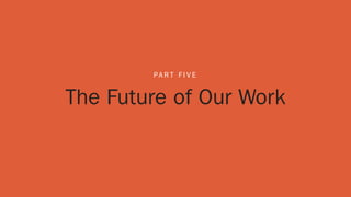 The Future of Our Work
PA R T F I V E
 