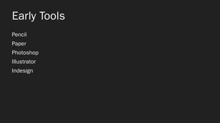 Early Tools
Pencil
Paper
Photoshop
Illustrator
Indesign
 