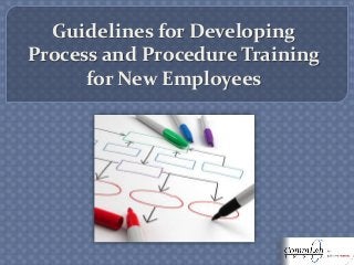 Guidelines for Developing
Process and Procedure Training
for New Employees
 