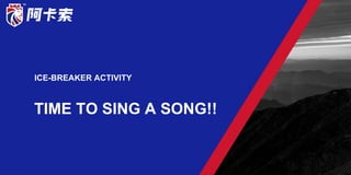 ICE-BREAKER ACTIVITY
TIME TO SING A SONG!!
 