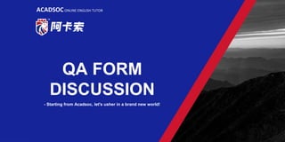 QA FORM
DISCUSSION
ACADSOCONLINE ENGLISH TUTOR
- Starting from Acadsoc, let's usher in a brand new world!
 