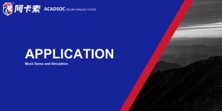 APPLICATION
ACADSOCONLINE ENGLISH TUTOR
Mock Demo and Simulation
 