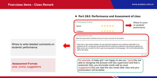 Where to write detailed comments on
students' performance.
Assessment Format:
pros, (cons), suggestions
Post-class Items - Class Remark
 