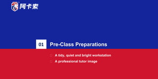 ACADSOCONLINE ENGLISH TUTOR
www.acadsoc.com.cn
01 Pre-Class Preparations
⮚ A tidy, quiet and bright workstation
⮚ A professional tutor image
 