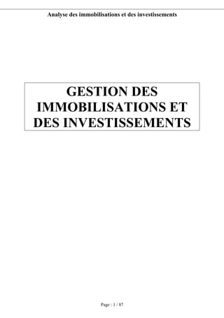 Analyse des immobilisations et des investissements
Page : 1 / 87
GESTION DES
IMMOBILISATIONS ET
DES INVESTISSEMENTS
 