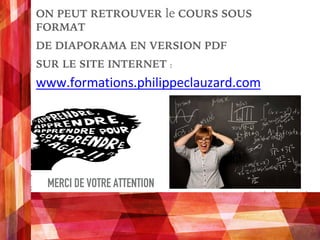 MERCI DE VOTRE ATTENTION
➤ ON PEUT RETROUVER le COURS SOUS
FORMAT
➤ DE DIAPORAMA EN VERSION PDF
➤ SUR LE SITE INTERNET :
• www.formations.philippeclauzard.com
63
 