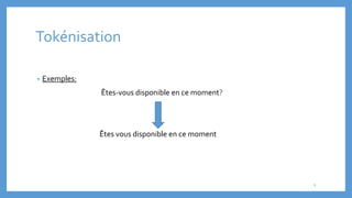 Tokénisation
• Exemples:
Êtes-vous disponible en ce moment?
Êtes vous disponible en ce moment
6
 