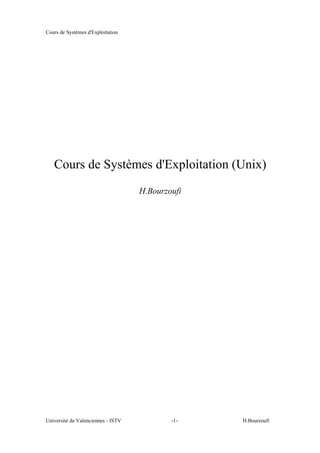Cours de Systèmes d'Exploitation
Université de Valenciennes - ISTV -1- H.Bourzoufi
Cours de Systèmes d'Exploitation (Unix)
H.Bourzoufi
 