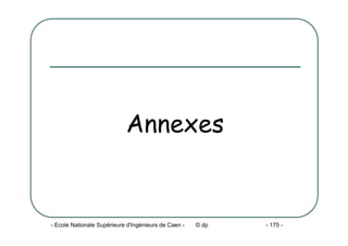 - Ecole Nationale Supérieure d'Ingénieurs de Caen - © dp - 175 -
Annexes
 