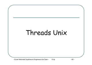 - Ecole Nationale Supérieure d'Ingénieurs de Caen - © dp - 60 -
Threads Unix
 