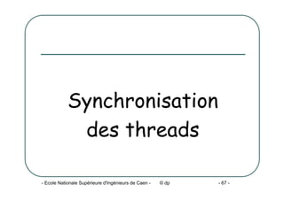 - Ecole Nationale Supérieure d'Ingénieurs de Caen - © dp - 67 -
Synchronisation
des threads
 