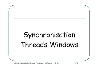 - Ecole Nationale Supérieure d'Ingénieurs de Caen - © dp - 79 -
Synchronisation
Threads Windows
 