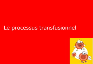 Le processus transfusionnel
 