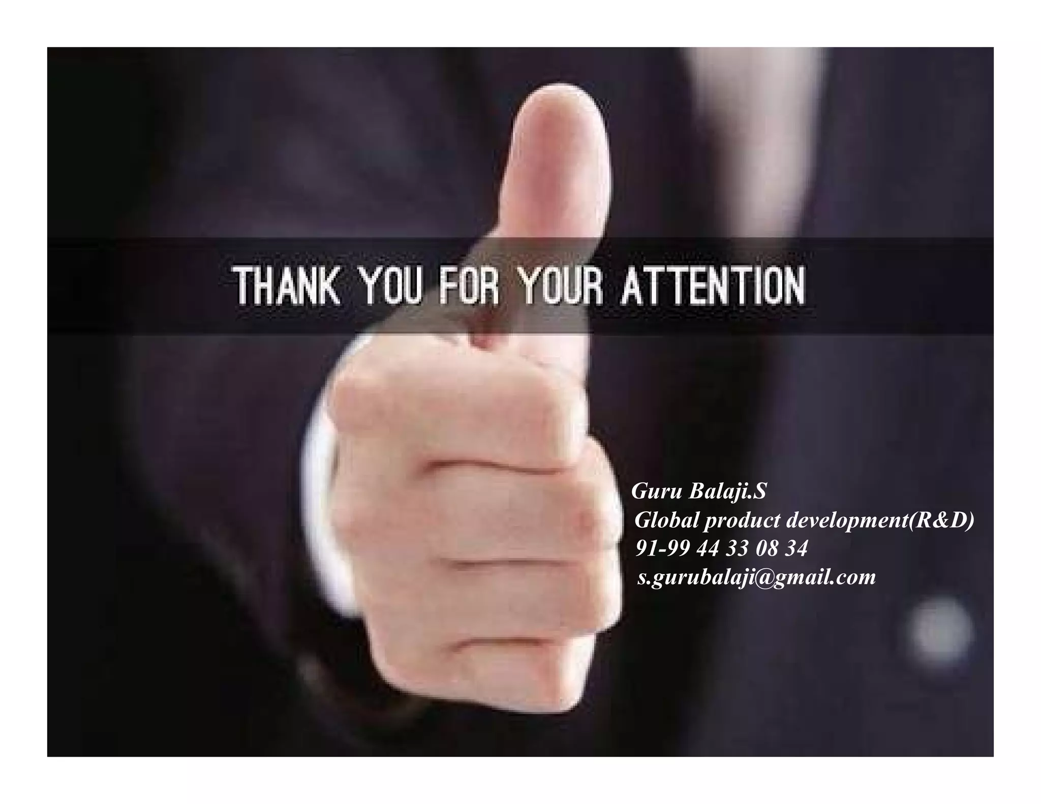 Guru Balaji.S
Global product development(R&D)
91-99 44 33 08 34
s.gurubalaji@gmail.com
 