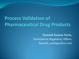 Santosh Kumar Narla,
Formulation Regulatory Affairs,
Santosh_narla@yahoo.com
 