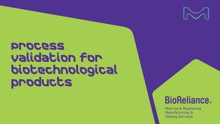 Process
validation for
biotechnological
products
 