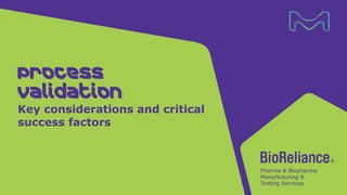 Process
validation
Key considerations and critical
success factors
 