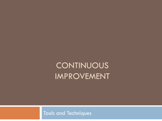 CONTINUOUS
IMPROVEMENT
Tools and Techniques
 