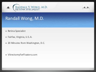 Randall Wong, M.D.
 Retina Specialist
 Fairfax, Virginia, U.S.A.
 20 Minutes from Washington, D.C.
 VitrectomyForFloat...