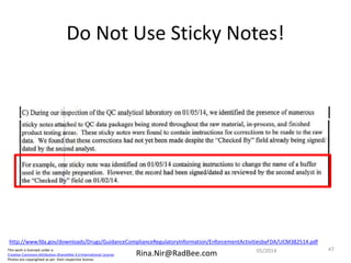 This work is licensed under a
Creative Commons Attribution-ShareAlike 4.0 International License.
Photos are copyrighted as per their respective license.
Rina.Nir@RadBee.com
Do Not Use Sticky Notes!
http://www.fda.gov/downloads/Drugs/GuidanceComplianceRegulatoryInformation/EnforcementActivitiesbyFDA/UCM382514.pdf
4705/2014
 