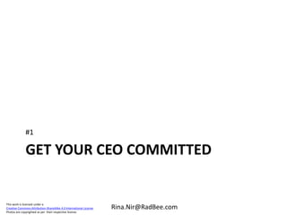 This work is licensed under a
Creative Commons Attribution-ShareAlike 4.0 International License.
Photos are copyrighted as per their respective license.
Rina.Nir@RadBee.com
GET YOUR CEO COMMITTED
#1
 