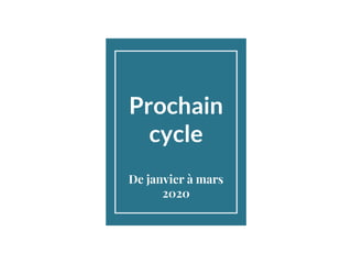 Prochain
cycle
De janvier à mars
2020
 