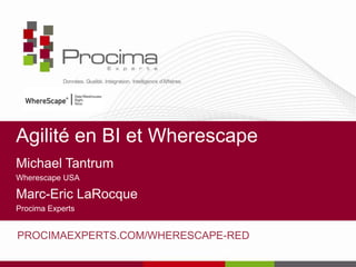 Agilité en BI et Wherescape
Michael Tantrum
Wherescape USA
Marc-Eric LaRocque
Procima Experts
PROCIMAEXPERTS.COM/WHERESCAPE-RED
 