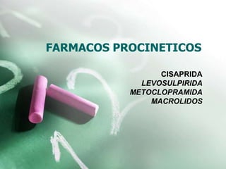FARMACOS PROCINETICOS

                 CISAPRIDA
             LEVOSULPIRIDA
           METOCLOPRAMIDA
               MACROLIDOS
 