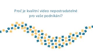 Proč je kvalitní video nepostradatelné
         pro vaše podnikání?
 