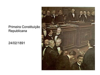 Primeira Constituição 
Republicana 
24/02/1891 
 