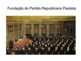 Fundação do Partido Republicano Paulista 
 