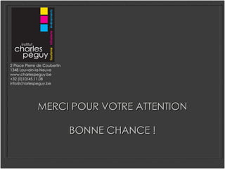 MERCI POUR VOTRE ATTENTION BONNE CHANCE ! 2 Place Pierre de Coubertin  1348 Louvain-la-Neuve www.charlespeguy.be +32 (0)10/45.11.08 [email_address] 