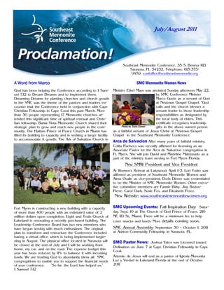 July/August 2011



A Word from Marco:
                                                                         Southeast Mennonite Conference, 35 S. Beneva RD,
                                                                             Sarasota, FL 34232, Telephone: 813-373-
                                                                              9459, confoffice@southeastmennonite.org
                                                                            SMC Mennonite Women News
A Word from Marco                                                                 SMC Mennonite Women News
God has been helping the Conference according to 1 Sam-            Minister Ethel Mays was anointed Sunday afternoon May 22,
uel 7:12 to Dream Dreams and to implement them.                                                by SMC Conference Minister
Dreaming Dreams for planting churches and church growth                                        Marco Guete as a servant of God
in the SMC was the theme of the pastors and leaders en-                                        at Newtown Gospel Chapel. “God
counter that the Conference held in conjunction with Cape                                      calls and the church blesses a
Christian Fellowship in Cape Coral this past March. More                                       servant leader to those leadership
than 30 people representing 17 Mennonite churches at-                                          responsibilities as designated by
tended this significant time of spiritual renewal and Chris-                                   the local body of elders. This
tian fellowship. Bahia Vista Mennonite Church shared their                                     certificate recognizes leadership
strategic plan to grow and reach new people in the com-                  Photo by Doris Diener gifts in the above named person
munity. The Haitian Prince of Peace Church in Miami has            as a faithful servant of Jesus Christ at Newtown Gospel
filled its building to capacity and is seeking a larger facility   Chapel in the Southeast Mennonite Conference.
to accommodate it growth. The Ark of Salvation Church in
                                                                   Arca de Salvacion After many years of faithful ministry,
                                                                   Celita Pacheco was recently affirmed for licensing as an
                                                                   Associate Pastor for the Arca de Salvacion congregation in
                                                                   Ft. Myers. She will join David and Madeline Maldonado as a
                                                                   part of the ministry team serving in Fort Myers Florida.
                                                                          New SMW President and Vice President
                                                                   At Women’s Retreat at Lakewood, April 1-3, Lori Yoder was
                                                                   affirmed as president of Southeast Mennonite Women and
                                                                   Alma Ovalle as vice-president. Doris Diener was credentialed
                                                                   to be the Minister of SMC Mennonite Women. Other execu-
                                                                   tive committee members are Fannie Birky, Jiny Brutus-
                                                                   Pierre, Carol Clark, Susie Fox, and Elizabeth Perez.
                                                                    New Website: www.southeastmennonitewomen.org

Fort Myers is constructing a new building with a capacity          SMC Upcoming Events: Fall Inspiration Day: Satur-
of more than 400 people with an estimated value of 2               day, Sept. 10 at The Church of God Prince of Peace, 210
million dollars upon completion. Light and Truth Church of         NE 119 St., Miami. There will be a minimum fee to help
Lakeland is renovating a recently purchased building. The          cover snacks and lunch. More details coming soon.
Leadership Conference Board has two new members who
have begun serving with much enthusiasm. The original              SMC Annual Assembly: September 30 – October 1, 2011
plan to transform and restructure the Conference included          at Ashton Community Fellowship in Sarasota, FL.
having a virtual office, which is being implemented begin-
ning in August. The physical office located in Sarasota will       SMC Pastor News: Joshua Yates was Licensed toward
be closed at the end of July and I will be working from
                                                                   Ordination on June 7 at Cape Christian Fellowship in Cape
home, my car, and on the road. The expense budget this
                                                                   Coral.
year has been reduced by 11% to balance it with incoming
funds. We are trusting God to abundantly bless all SMC             Artemio de Jesus will end as a pastor of Iglesia Menonita
congregations to enable you to support the financial needs         Luz y Verdad in Lakeland Florida at the end of October
of your conference.      “So far, the Lord has helped us.”         2011
1 Samuel 7:12
 