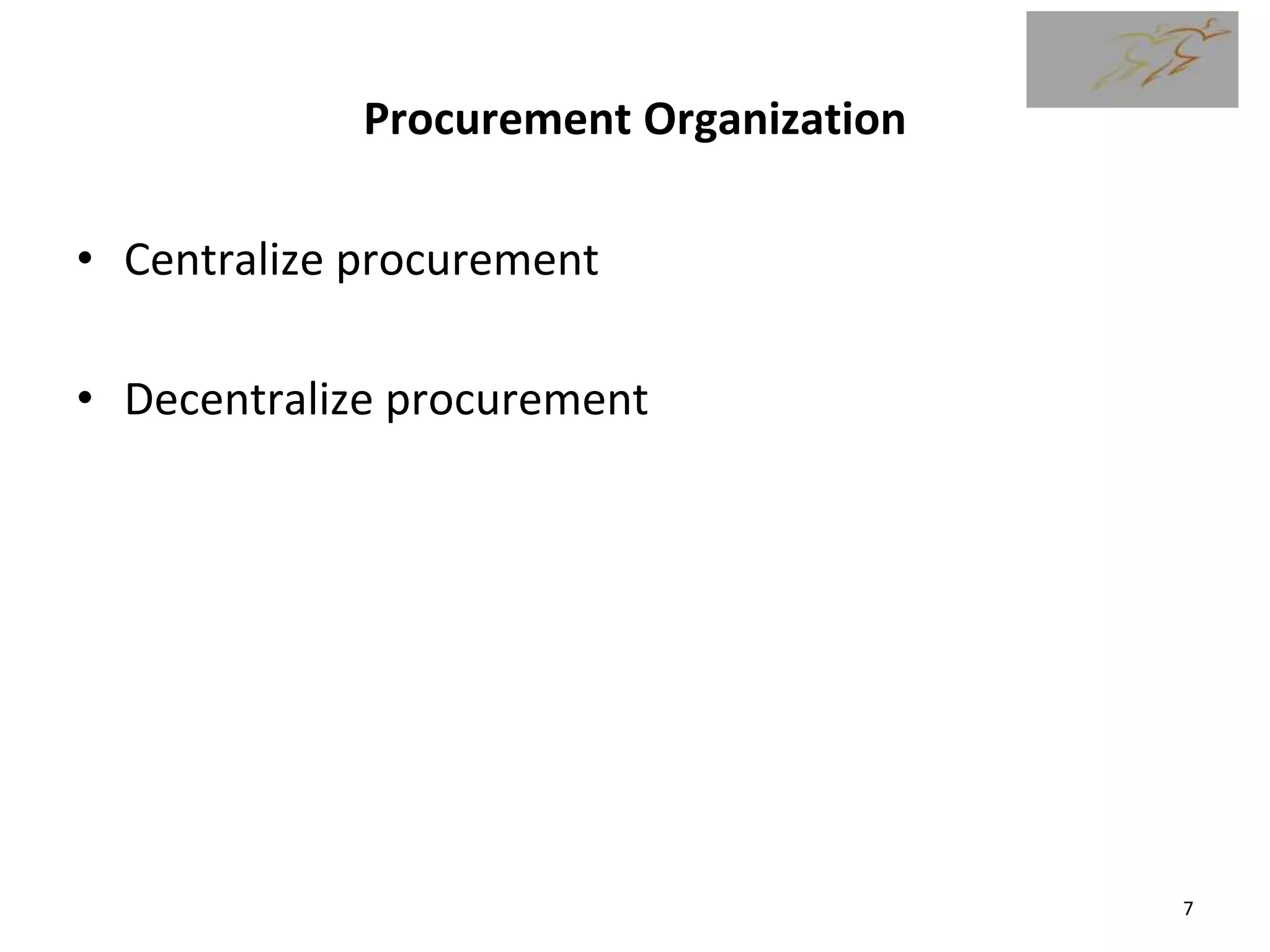 Procurement Organization
• Centralize procurement
• Decentralize procurement
7
 