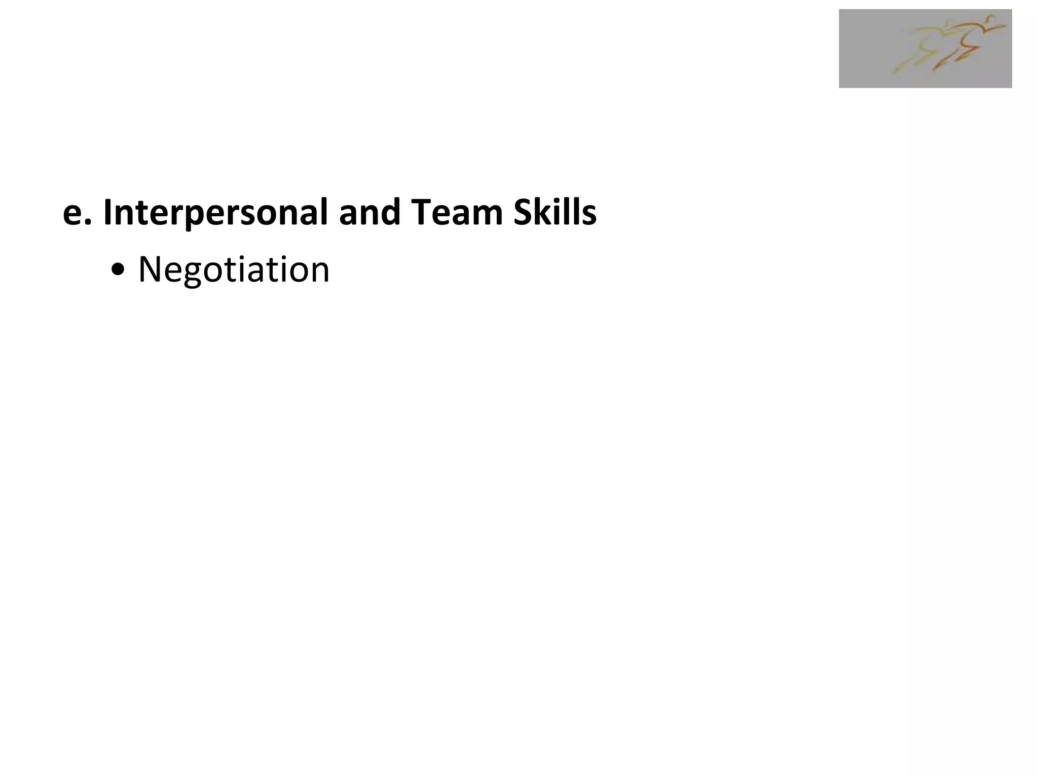 e. Interpersonal and Team Skills
• Negotiation
 