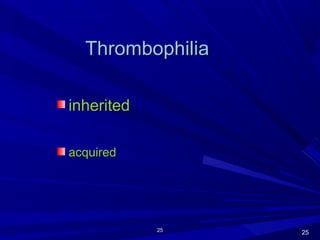 2525
ThrombophiliaThrombophilia
inheritedinherited
acquiredacquired
25
 